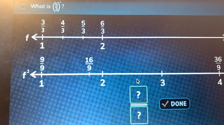 What is ( 5/3 )^2 ?
 36/9 
4
?
DONE
?