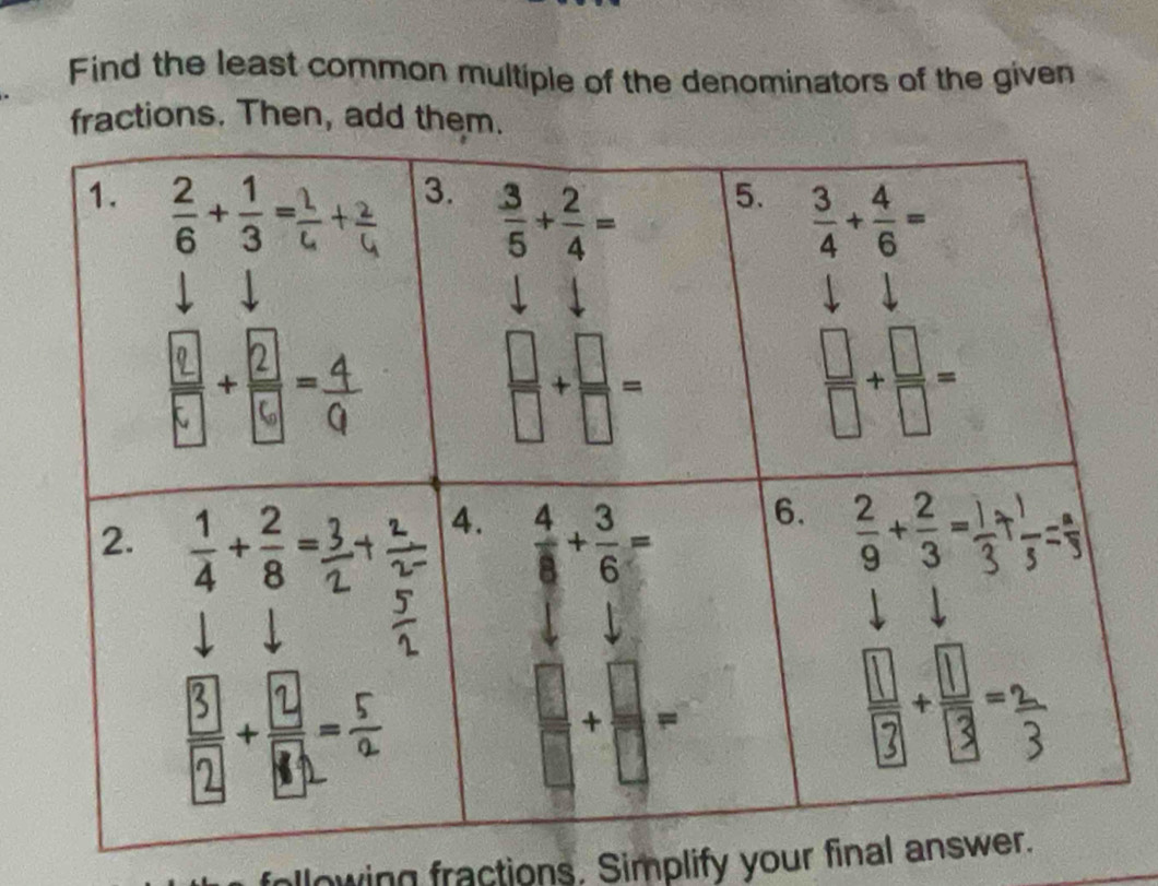 Find the least common multiple of the denominators of the given
fractions. Then, add them.
lowing fractions. Simplify your final ans