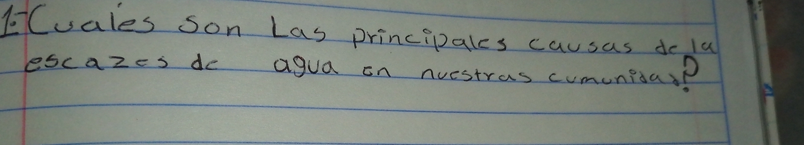 1Cuales son Las principales causas do la 
escazes do agua on nuestras cumunidas?