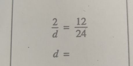  2/d = 12/24 
d=