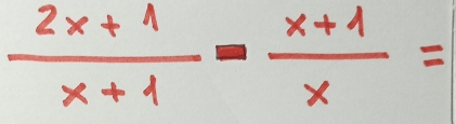  (2x+1)/x+1 - (x+1)/x =