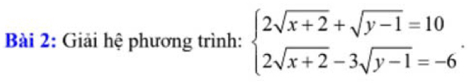 Giải hệ phương trình: beginarrayl 2sqrt(x+2)+sqrt(y-1)=10 2sqrt(x+2)-3sqrt(y-1)=-6endarray..