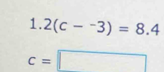 1.2(c-^-3)=8.4
c=□