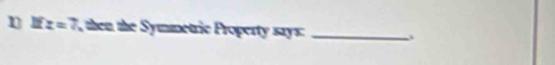 z=7 , then the Symmetric Property says:_