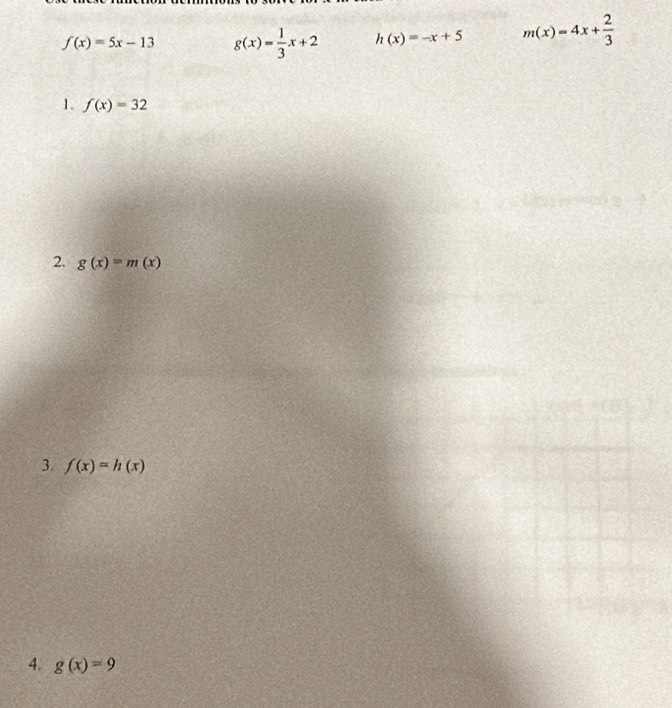 f(x)=5x-13 g(x)= 1/3 x+2 h(x)=-x+5 m(x)=4x+ 2/3 
1. f(x)=32
2. g(x)=m(x)
3. f(x)=h(x)
4. g(x)=9