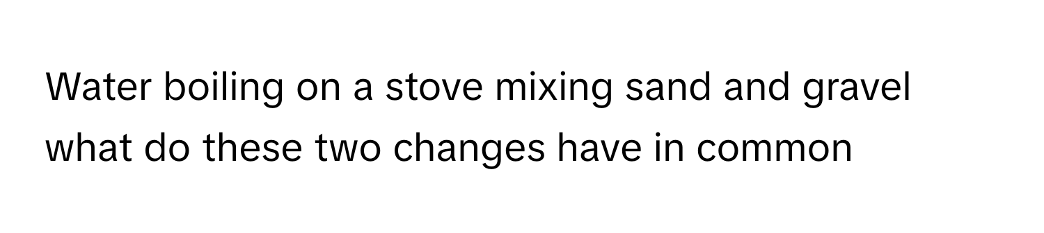 Solved: Water boiling on a stove mixing sand and gravel what do these ...