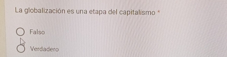 La globalización es una etapa del capitalismo *
Falso
Verdadero