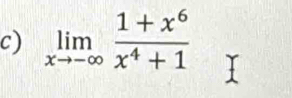 limlimits _xto -∈fty  (1+x^6)/x^4+1 