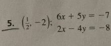 ( 1/2 ,-2);beginarrayr 6x+5y=-7 2x-4y=-8endarray