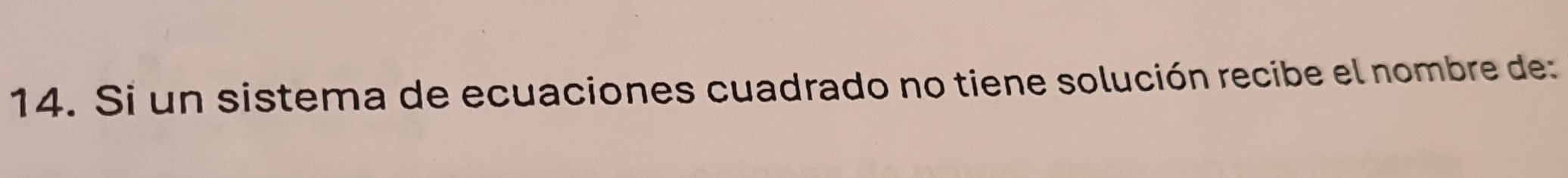 Si un sistema de ecuaciones cuadrado no tiene solución recibe el nombre de: