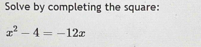 Solve by completing the square:
x^2-4=-12x
