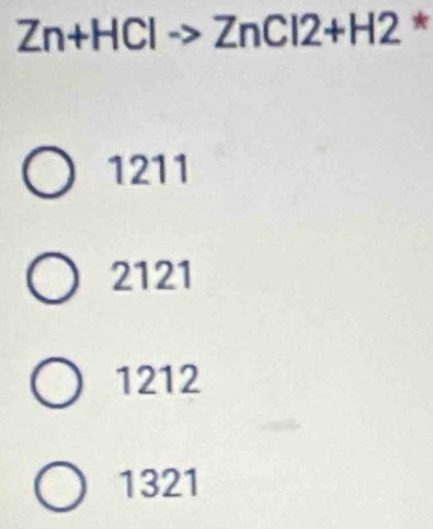 Zn+HCl -> ZnCl2+H 2 *
1211
2121
1212
1321