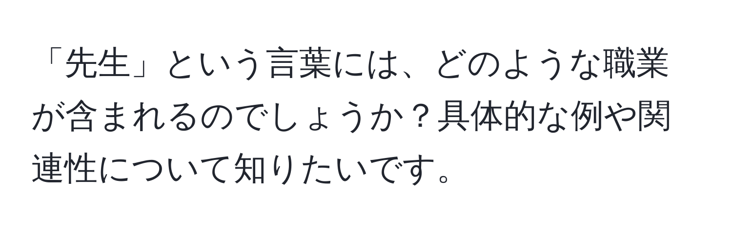 「先生」という言葉には、どのような職業が含まれるのでしょうか？具体的な例や関連性について知りたいです。