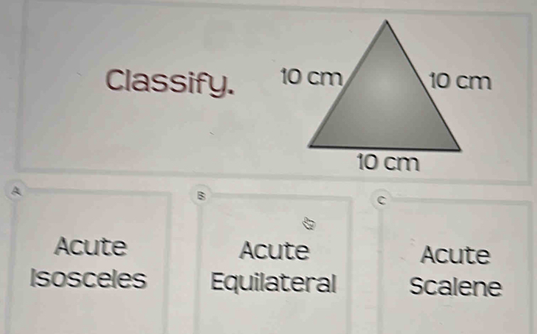 Solved: Classify. A B c Acute Acute Acute Isosceles Equilateral Scalene ...