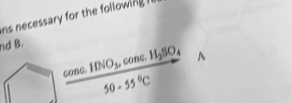 ns necessary for the following ' 
nd B.
frac cone.HNO_3,cone.H_2SO_450-55°C ^