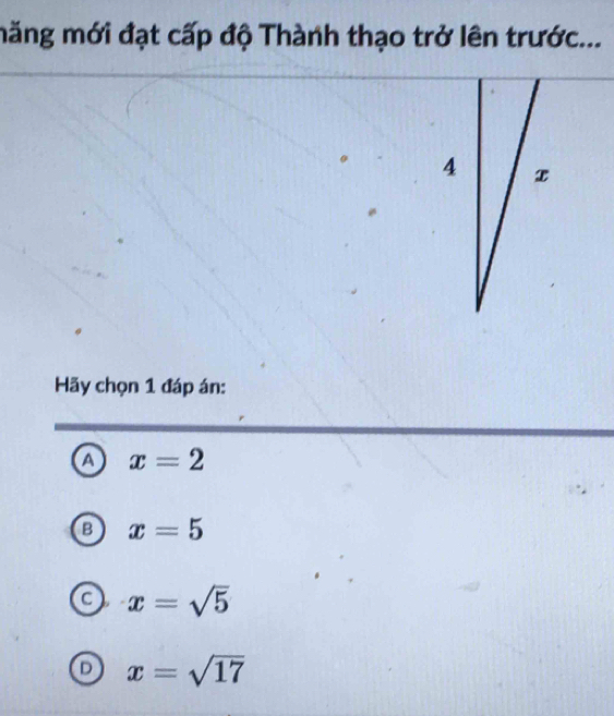 măng mới đạt cấp độ Thành thạo trở lên trước...
Hãy chọn 1 đáp án:
a x=2
B x=5
a x=sqrt(5)
D x=sqrt(17)