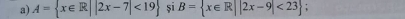 A= x∈ R||2x-7|<19 B= x∈ R||2x-9|<23 si