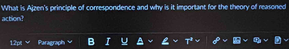 What is Ajzen's principle of correspondence and why is it important for the theory of reasoned 
action? 
12pt Paragraph B I