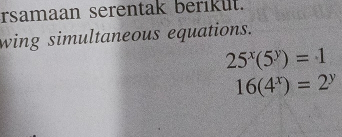 rsamaan serentak berikut.
wing simultaneous equations.
25^x(5^y)=1
16(4^x)=2^y