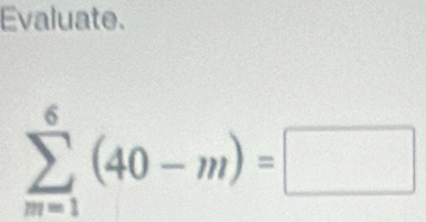 Evaluate.
sumlimits _(m=1)^6(40-m)=□