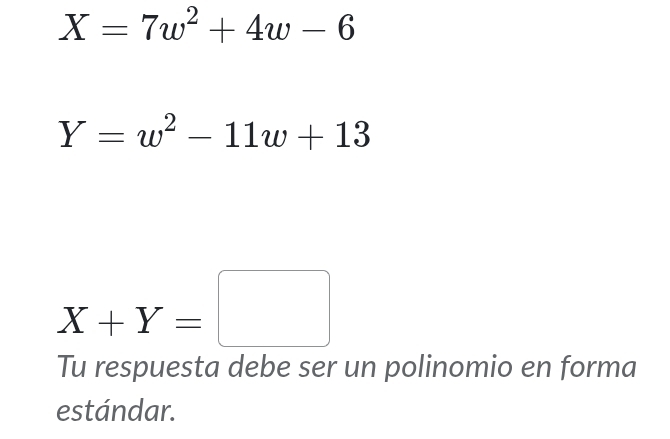 X=7w^2+4w-6
Y=w^2-11w+13
X+Y=□
Tu respuesta debe ser un polinomio en forma 
estándar.