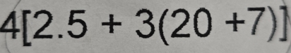 4[2.5+3(20+7)]