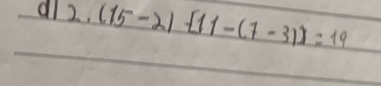 dl 2.(15-2)-[11-(7-3)]=19