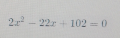 2x^2-22x+102=0