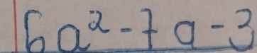 6a^2-7a-3