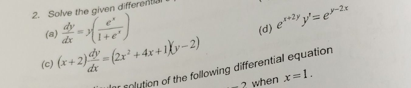 Solve the given differential 
(a)  dy/dx =y( e^x/1+e^x )
(d) e^(x+2y)y'=e^(y-2x)
(c) (x+2) dy/dx =(2x^2+4x+1)(y-2)
o o h lowing different al equation
-2 when x=1.