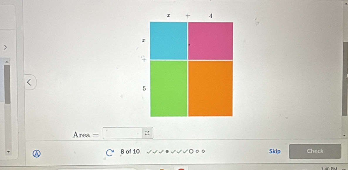 x + 4
x
+
5
Area =□ 
8 of 10 Skip Check