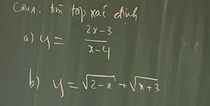 Caun. Am top xai chng
a) y= (2x-3)/x-4 
b) y=sqrt(2-x)+sqrt(x+3)