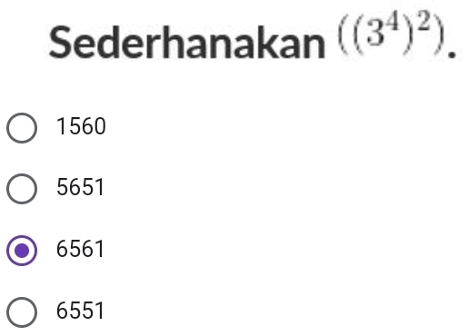 Sederhanakan ((3^4)^2).
1560
5651
6561
6551