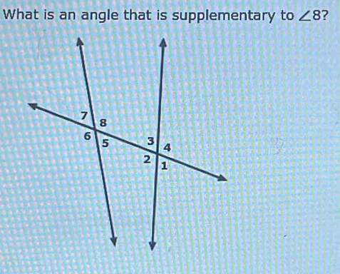 What is an angle that is supplementary to ∠ 8 ?