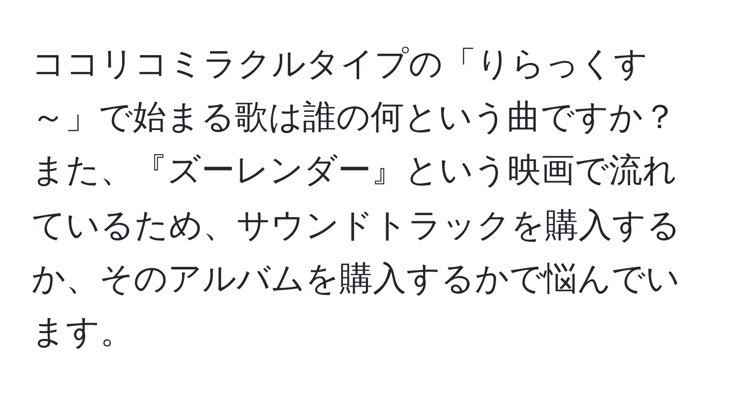 ココリコミラクルタイプの「りらっくす～」で始まる歌は誰の何という曲ですか？また、『ズーレンダー』という映画で流れているため、サウンドトラックを購入するか、そのアルバムを購入するかで悩んでいます。