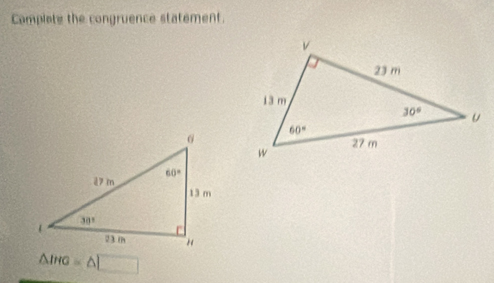 Complate the congruence statement.
△ IHG=△