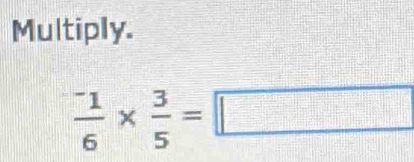 Multiply.
frac ^-16*  3/5 =□