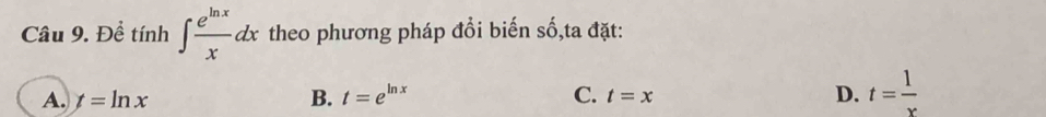 Đề tính ∈t  e^(ln x)/x dx theo phương pháp đổi biến số,ta đặt:
A. t=ln x B. t=e^(ln x) C. t=x D. t= 1/x 