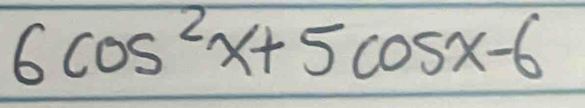 6cos^2x+5cos x-6