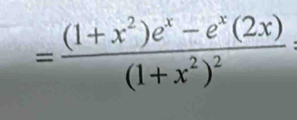 =frac (1+x^2)e^x-e^x(2x)(1+x^2)^2