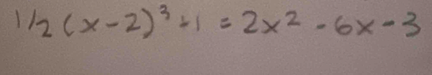 1/2(x-2)^3+1=2x^2-6x-3