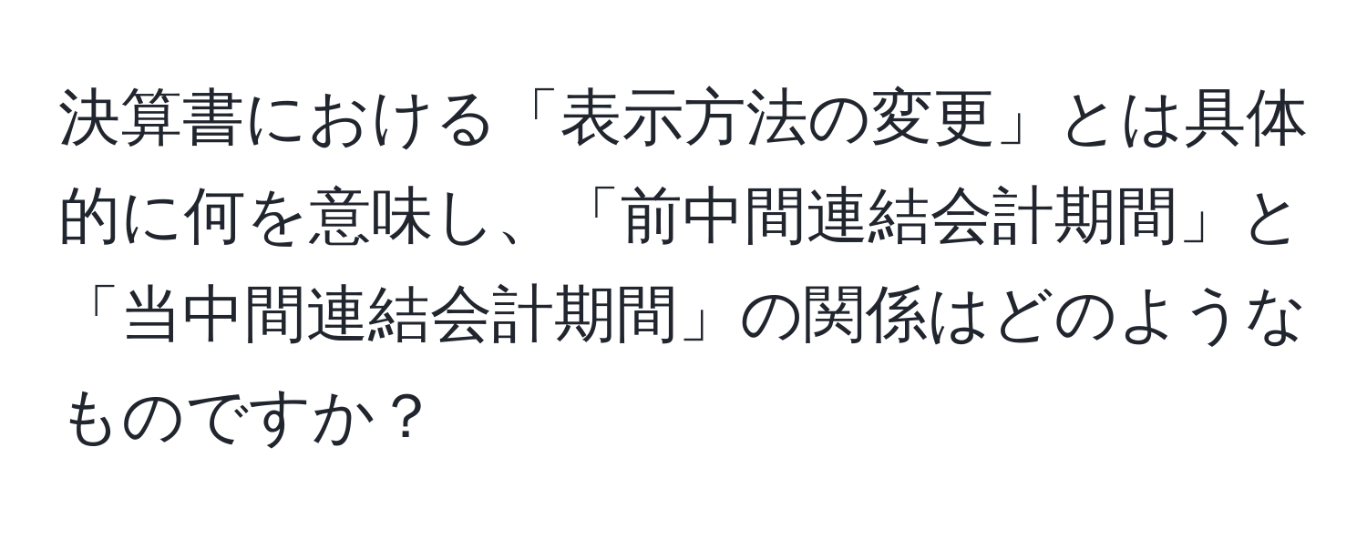 決算書における「表示方法の変更」とは具体的に何を意味し、「前中間連結会計期間」と「当中間連結会計期間」の関係はどのようなものですか？