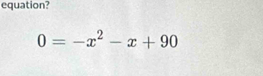 equation?
0=-x^2-x+90