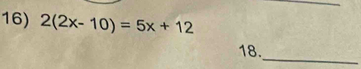 2(2x-10)=5x+12
_ 
18.