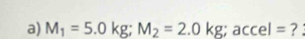 M_1=5.0kg; M_2=2.0kg; accel= ?