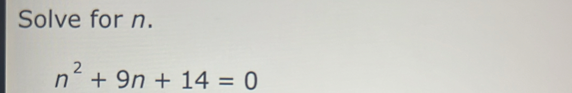Solve for n.
n^2+9n+14=0