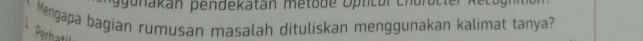 eakan pendekatan eto e O ttul ch urutter Ret o 
Mengapa bagian rumusan masalah dituliskan menggunakan kalimat tanya? 
Perhati