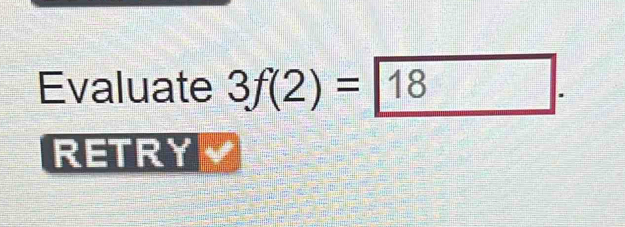 Evaluate 3f(2)=18. 
RETRY