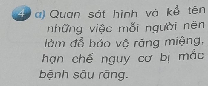 Quan sát hình và kể tên 
những việc mỗi người nên 
làm để bảo vệ răng miệng, 
hạn chế nguy cơ bị mắc 
bệnh sâu răng.