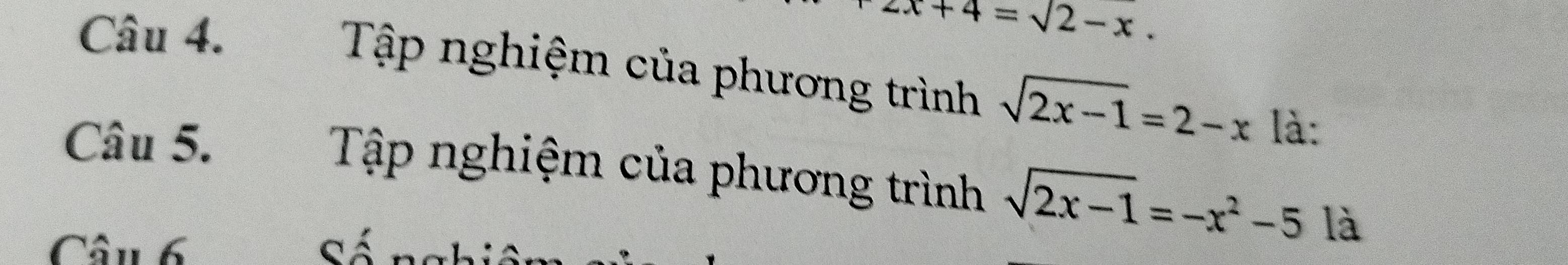 x+4=surd 2-x. 
Tập nghiệm của phương trình sqrt(2x-1)=2-x là:
Câu 5. Tập nghiệm của phương trình sqrt(2x-1)=-x^2-5 là
Câu 6 a A